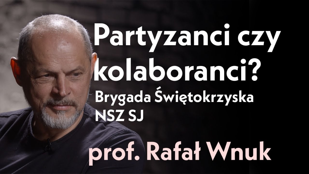 Partyzanci czy kolaboranci? Brygada Świętokrzyska NSZ ZJ. Rozmowa z prof. Rafałem Wnukiem