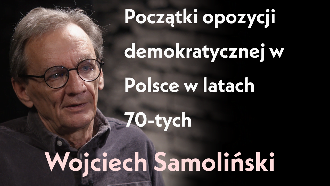 Początki opozycji demokratycznej w Polsce w latach siedemdziesiątych. Rozmowa z Panem Wojciechem Samolińskim